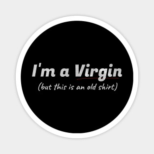 Im a Virgin But This is an Old Shirt - Adult Humor Magnet